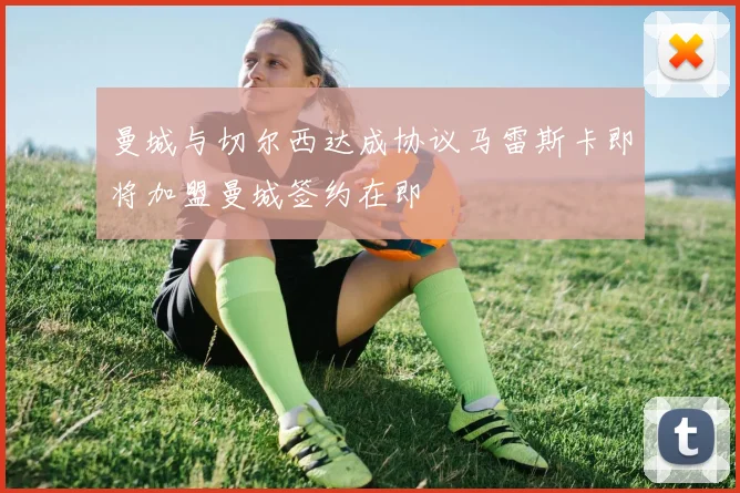 曼城与切尔西达成协议马雷斯卡即将加盟曼城签约在即
